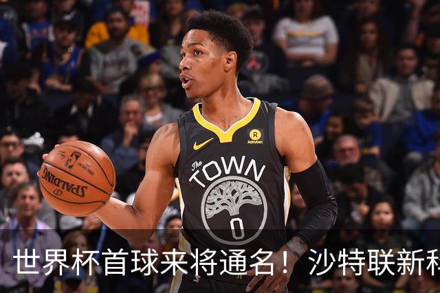 世界杯首球来将通名！沙特联新科金靴 力压C罗本泽马