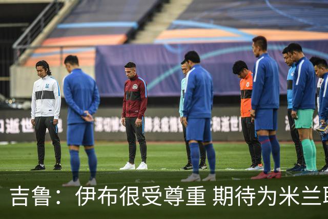 吉鲁：伊布很受尊重 期待为米兰取得伟大的成就